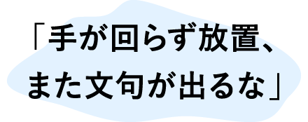 「手が回らず放置、また文句が出るな」